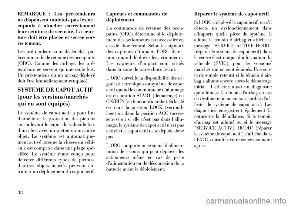 Lancia Thema 2013  Notice dentretien (in French) REMARQUE : Les pré­tendeurs
ne dispensent toutefois pas les oc-
cupants à attacher correctement
leur ceinture de sécurité. La cein-
ture doit être placée et serrée cor-
rectement.Les pré­ten
