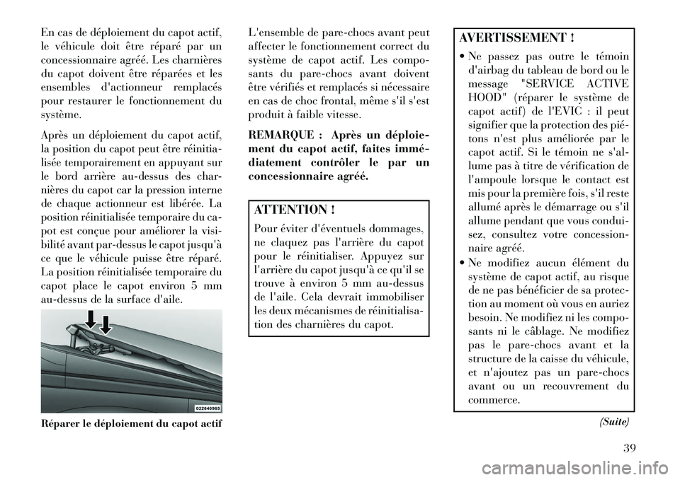 Lancia Thema 2013  Notice dentretien (in French) En cas de déploiement du capot actif,
le véhicule doit être réparé par un
concessionnaire agréé. Les charnières
du capot doivent être réparées et les
ensembles dactionneur remplacés
pour 