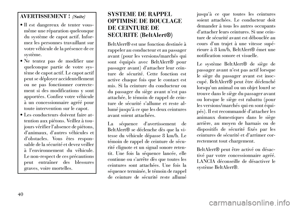 Lancia Thema 2013  Notice dentretien (in French) AVERTISSEMENT !(Suite)
 Il est dangereux de tenter vous- même une réparation quelconque
du système de capot actif. Infor-
mez les personnes travaillant sur
votre véhicule de la présence de ce
sy