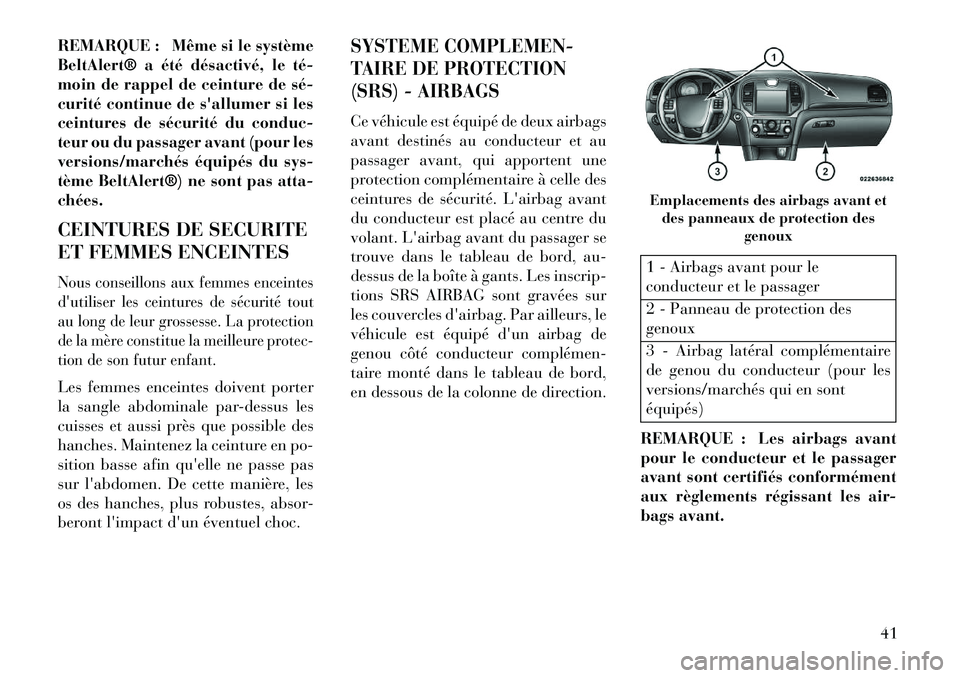 Lancia Thema 2013  Notice dentretien (in French) REMARQUE : Même si le système
BeltAlert® a été désactivé, le té­
moin de rappel de ceinture de sé­
curité continue de sallumer si les
ceintures de sécurité du conduc-
teur ou du passage