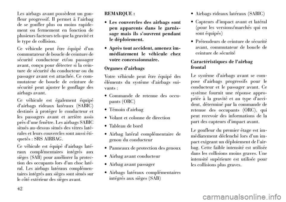 Lancia Thema 2013  Notice dentretien (in French) Les airbags avant possèdent un gon-
fleur progressif. Il permet à lairbag
de se gonfler plus ou moins rapide-
ment ou fermement en fonction de
plusieurs facteurs tels que la gravité et
le type de 