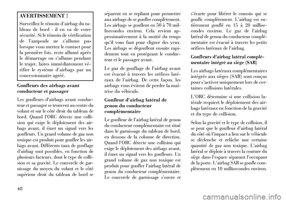 Lancia Thema 2013  Notice dentretien (in French) AVERTISSEMENT !
Surveillez le témoin dairbag du ta-
bleau de bord : il en va de votre
sécurité. Si le témoin de vérification
de lampoule ne sallume pas
lorsque vous mettez le contact pour
la p