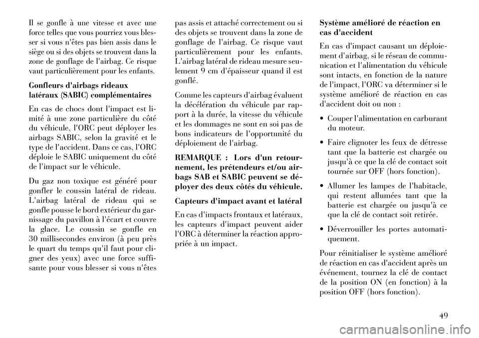 Lancia Thema 2013  Notice dentretien (in French) Il se gonfle à une vitesse et avec une
force telles que vous pourriez vous bles-
ser si vous nêtes pas bien assis dans le
siège ou si des objets se trouvent dans la
zone de gonflage de lairbag. C