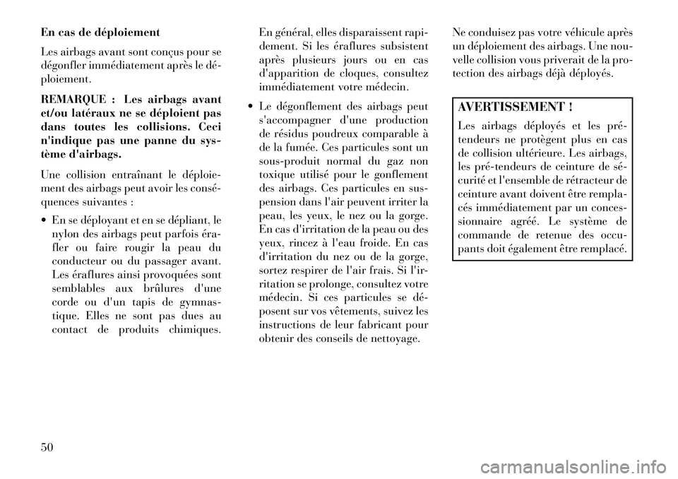 Lancia Thema 2013  Notice dentretien (in French) En cas de déploiement
Les airbags avant sont conçus pour se
dégonfler immédiatement après le dé­
ploiement.
REMARQUE : Les airbags avant
et/ou latéraux ne se déploient pas
dans toutes les col