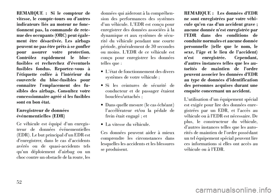 Lancia Thema 2013  Notice dentretien (in French) REMARQUE :
Si le compteur de
vitesse, le compte-tours ou dautres
indicateurs liés au moteur ne fonc-
tionnent pas, la commande de rete-
nue des occupants (ORC) peut égale­
ment être désactivée.
