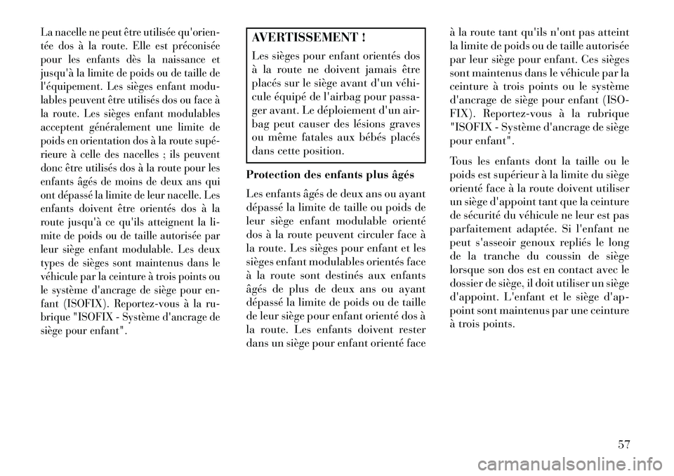 Lancia Thema 2013  Notice dentretien (in French) La nacelle ne peut être utilisée quorien-
tée dos à la route. Elle est préconisée
pour les enfants dès la naissance et
jusquà la limite de poids ou de taille de
léquipement. Les sièges en