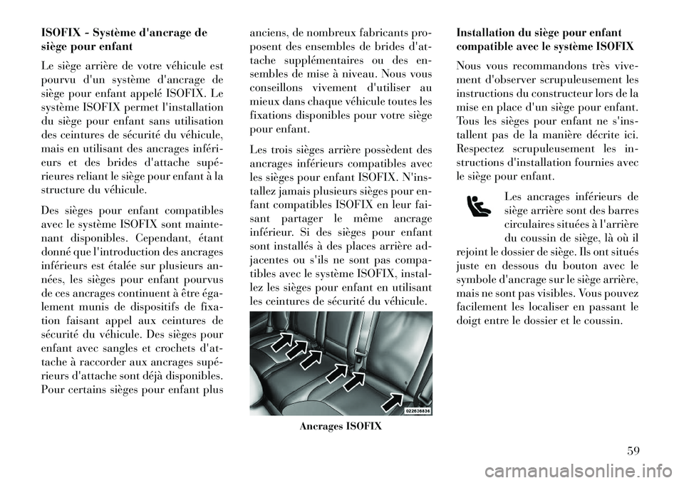 Lancia Thema 2013  Notice dentretien (in French) ISOFIX - Système dancrage de
siège pour enfant
Le siège arrière de votre véhicule est
pourvu dun système dancrage de
siège pour enfant appelé ISOFIX. Le
système ISOFIX permet linstallatio
