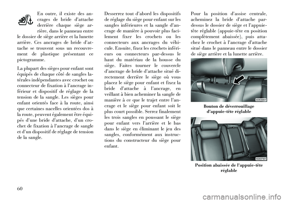 Lancia Thema 2013  Notice dentretien (in French) En outre, il existe des an-
crages de bride dattache
derrière chaque siège ar-
rière, dans le panneau entre
le dossier de siège arrière et la lunette
arrière. Ces ancrages de bride dat-
tache 