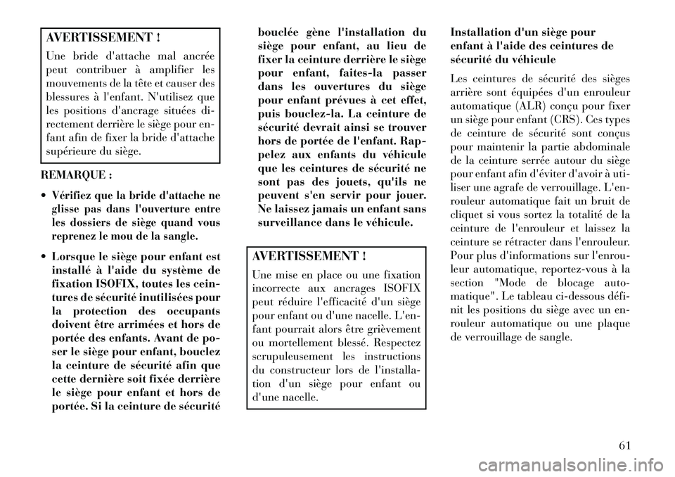 Lancia Thema 2013  Notice dentretien (in French) AVERTISSEMENT !
Une bride dattache mal ancrée
peut contribuer à amplifier les
mouvements de la tête et causer des
blessures à lenfant. Nutilisez que
les positions dancrage situées di-
recteme