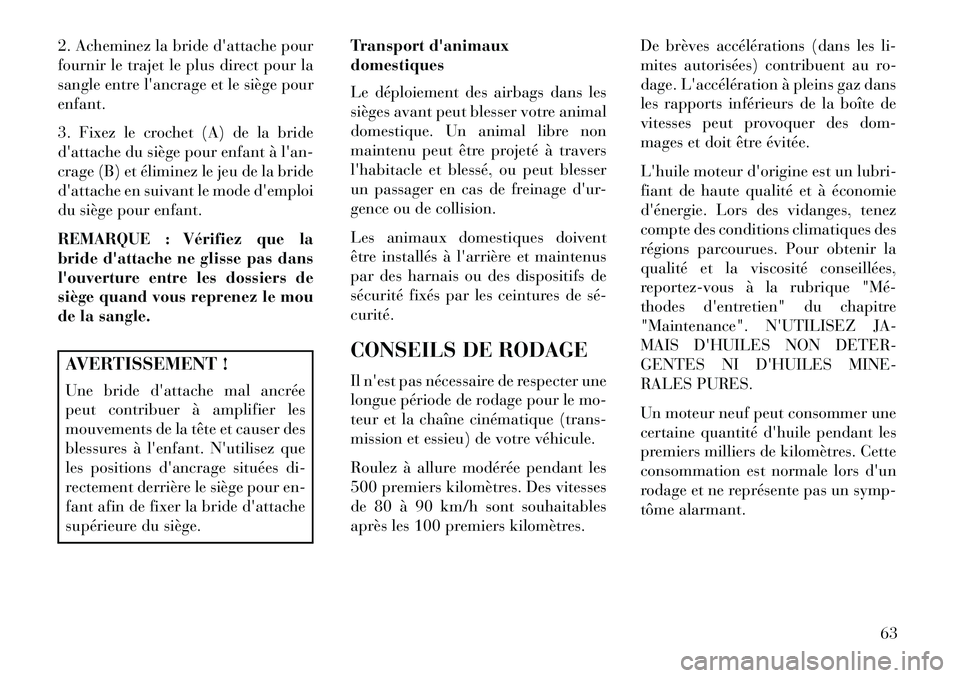 Lancia Thema 2013  Notice dentretien (in French) 2. Acheminez la bride dattache pour
fournir le trajet le plus direct pour la
sangle entre lancrage et le siège pour
enfant.
3. Fixez le crochet (A) de la bride
dattache du siège pour enfant à l