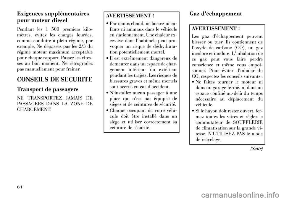 Lancia Thema 2013  Notice dentretien (in French) Exigences supplémentaires
pour moteur diesel
Pendant les 1 500 premiers kilo-
mètres, évitez les charges lourdes,
comme conduire à plein régime, par
exemple. Ne dépassez pas les 2/3 du
régime m