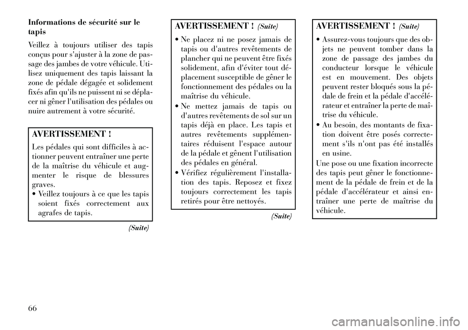 Lancia Thema 2013  Notice dentretien (in French) Informations de sécurité sur le
tapisVeillez à toujours utiliser des tapis
conçus pour sajuster à la zone de pas-
sage des jambes de votre véhicule. Uti-
lisez uniquement des tapis laissant la
