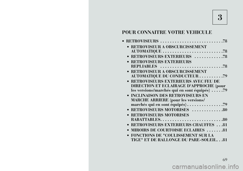 Lancia Thema 2013  Notice dentretien (in French) 3
POUR CONNAITRE VOTRE VEHICULE
 RETROVISEURS . . . . . . . . . . . . . . . . . . . . . . . . . .78  RETROVISEUR A OBSCURCISSEMENTAUTOMATIQUE . . . . . . . . . . . . . . . . . . . . . . . . .78
 RE