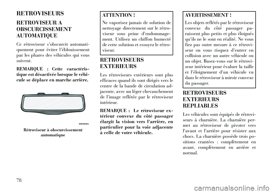 Lancia Thema 2013  Notice dentretien (in French) RETROVISEURS
RETROVISEUR A
OBSCURCISSEMENT
AUTOMATIQUE
Ce rétroviseur sobscurcit automati-
quement pour éviter léblouissement
par les phares des véhicules qui vous
suivent.
REMARQUE :
Cette cara