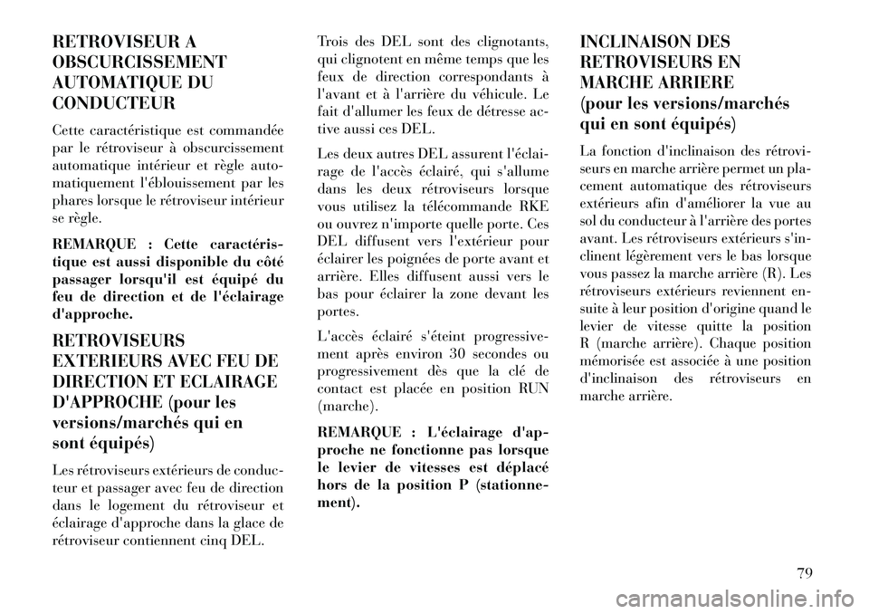 Lancia Thema 2013  Notice dentretien (in French) RETROVISEUR A
OBSCURCISSEMENT
AUTOMATIQUE DU
CONDUCTEUR
Cette caractéristique est commandée
par le rétroviseur à obscurcissement
automatique intérieur et règle auto-
matiquement léblouissement
