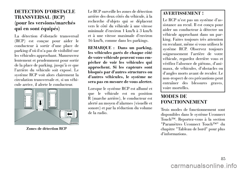 Lancia Thema 2013  Notice dentretien (in French) DETECTION DOBSTACLE
TRANSVERSAL (RCP)
(pour les versions/marchés
qui en sont équipés)
La détection dobstacle transversal
(RCP) est conçue pour aider le
conducteur à sortir dune place de
parki