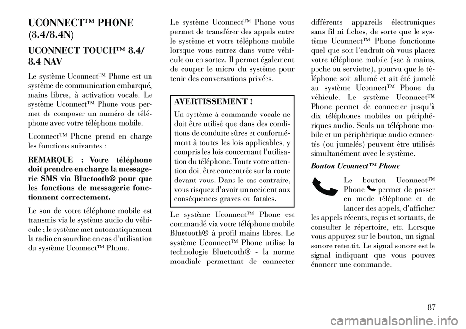 Lancia Thema 2013  Notice dentretien (in French) UCONNECT™ PHONE
(8.4/8.4N)
UCONNECT TOUCH™ 8.4/
8.4 NAVLe système Uconnect™ Phone est un
système de communication embarqué,
mains libres, à activation vocale. Le
système Uconnect™ Phone v