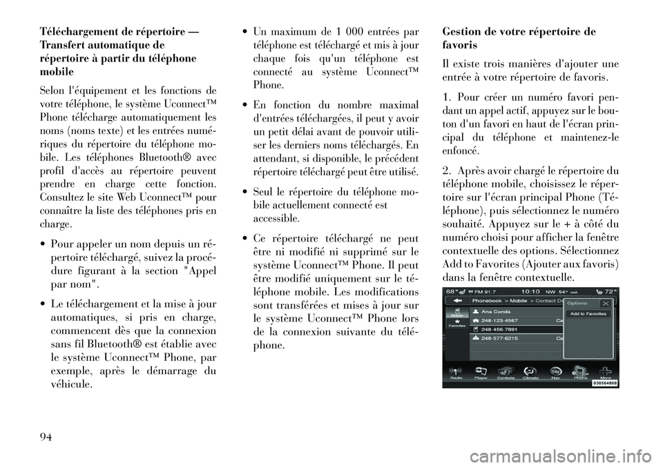 Lancia Thema 2013  Notice dentretien (in French) Téléchargement de répertoire —
Transfert automatique de
répertoire à partir du téléphone
mobile
Selon léquipement et les fonctions de
votre téléphone, le système Uconnect™
Phone télé