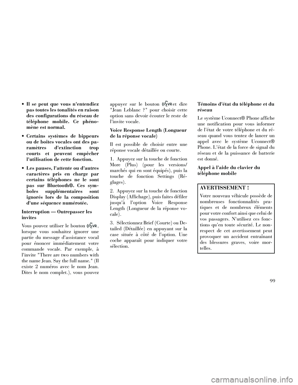 Lancia Thema 2014 Notice dentretien (in French) Il se peut que vous nentendiezpas toutes les tonalités en raison
des configurations du réseau de
téléphone mobile. Ce phéno-
mène est normal.
Certains systèmes de bippeurs ou de boîtes voca Lancia Thema 2014 Notice dentretien (in French) Il se peut que vous nentendiezpas toutes les tonalités en raison
des configurations du réseau de
téléphone mobile. Ce phéno-
mène est normal.
Certains systèmes de bippeurs ou de boîtes voca