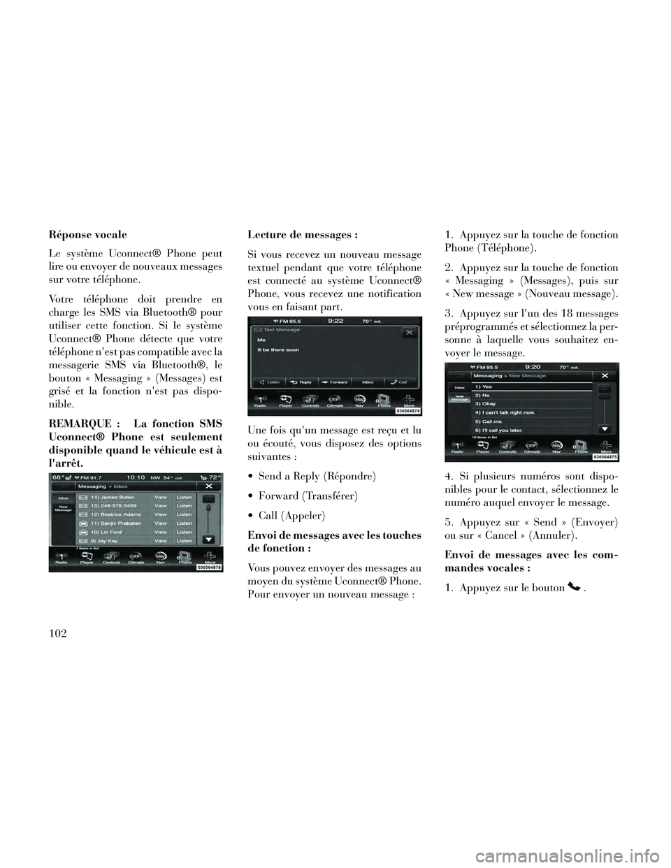 Lancia Thema 2014 Notice dentretien (in French) Réponse vocale
Le système Uconnect® Phone peut
lire ou envoyer de nouveaux messages
sur votre téléphone.
Votre téléphone doit prendre en
charge les SMS via Bluetooth® pour
utiliser cette fonct Lancia Thema 2014 Notice dentretien (in French) Réponse vocale
Le système Uconnect® Phone peut
lire ou envoyer de nouveaux messages
sur votre téléphone.
Votre téléphone doit prendre en
charge les SMS via Bluetooth® pour
utiliser cette fonct