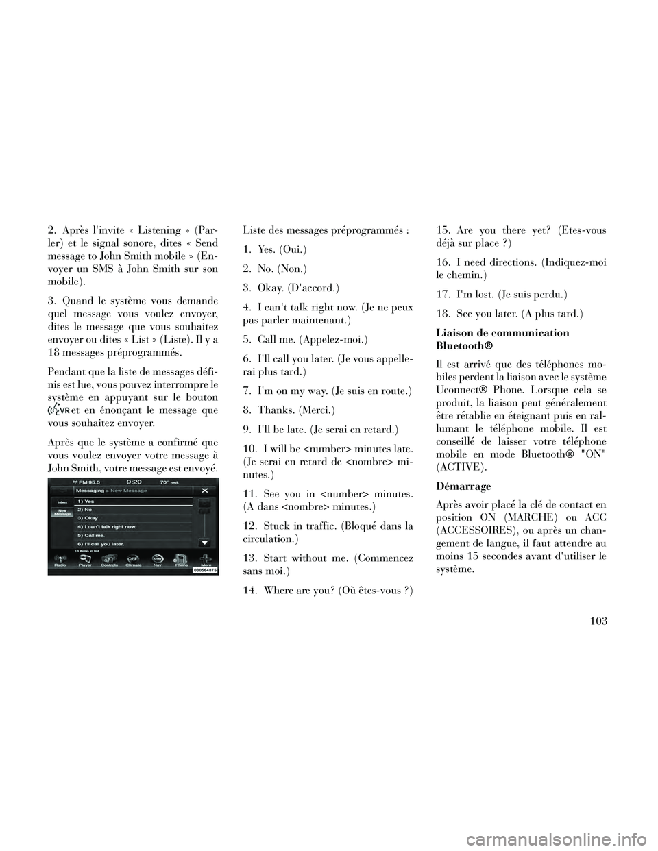 Lancia Thema 2014 Notice dentretien (in French) 2. Après linvite « Listening » (Par-
ler) et le signal sonore, dites « Send
message to John Smith mobile » (En-
voyer un SMS à John Smith sur son
mobile).
3. Quand le système vous demande
quel Lancia Thema 2014 Notice dentretien (in French) 2. Après linvite « Listening » (Par-
ler) et le signal sonore, dites « Send
message to John Smith mobile » (En-
voyer un SMS à John Smith sur son
mobile).
3. Quand le système vous demande
quel