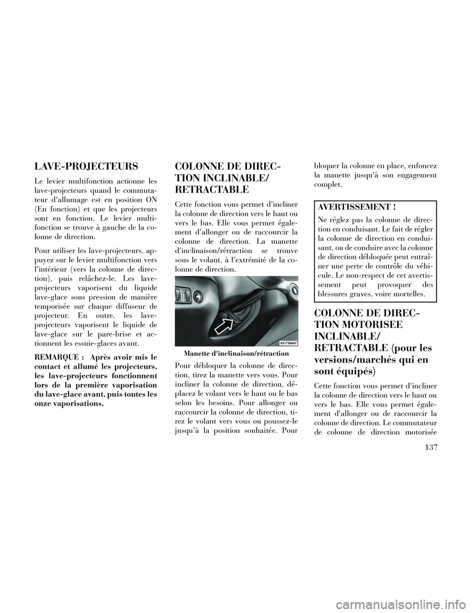Lancia Thema 2014  Notice dentretien (in French) LAVE-PROJECTEURS
Le levier multifonction actionne les
lave-projecteurs quand le commuta-
teur dallumage est en position ON
(En fonction) et que les projecteurs
sont en fonction. Le levier multi-
fonc