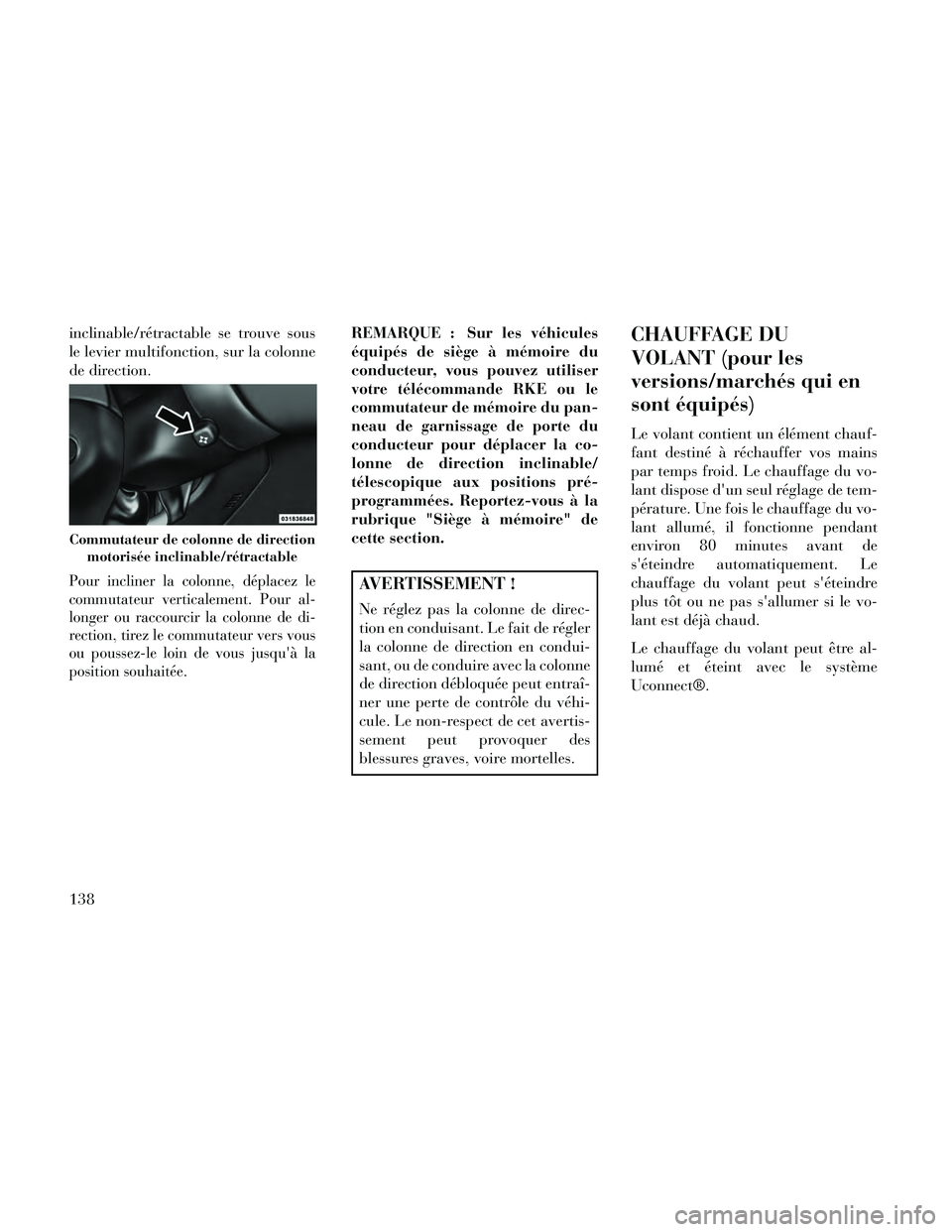 Lancia Thema 2014  Notice dentretien (in French) inclinable/rétractable se trouve sous
le levier multifonction, sur la colonne
de direction.
Pour incliner la colonne, déplacez le
commutateur verticalement. Pour al-
longer ou raccourcir la colonne 