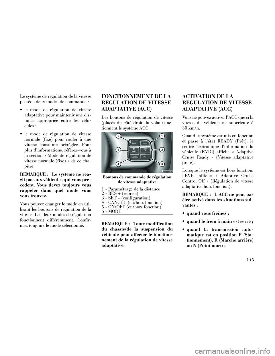 Lancia Thema 2014 Notice dentretien (in French) Le système de régulation de la vitesse
possède deux modes de commande :
le mode de régulation de vitesseadaptative pour maintenir une dis-
tance appropriée entre les véhi-
cules ;
le mode de r Lancia Thema 2014 Notice dentretien (in French) Le système de régulation de la vitesse
possède deux modes de commande :
le mode de régulation de vitesseadaptative pour maintenir une dis-
tance appropriée entre les véhi-
cules ;
le mode de r