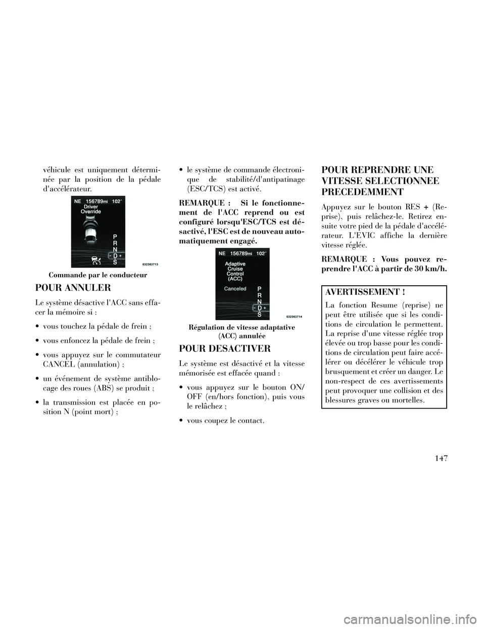 Lancia Thema 2014 Notice dentretien (in French) véhicule est uniquement détermi-
née par la position de la pédale
daccélérateur.
POUR ANNULER
Le système désactive lACC sans effa-
cer la mémoire si :
vous touchez la pédale de frein ;
v Lancia Thema 2014 Notice dentretien (in French) véhicule est uniquement détermi-
née par la position de la pédale
daccélérateur.
POUR ANNULER
Le système désactive lACC sans effa-
cer la mémoire si :
vous touchez la pédale de frein ;
v