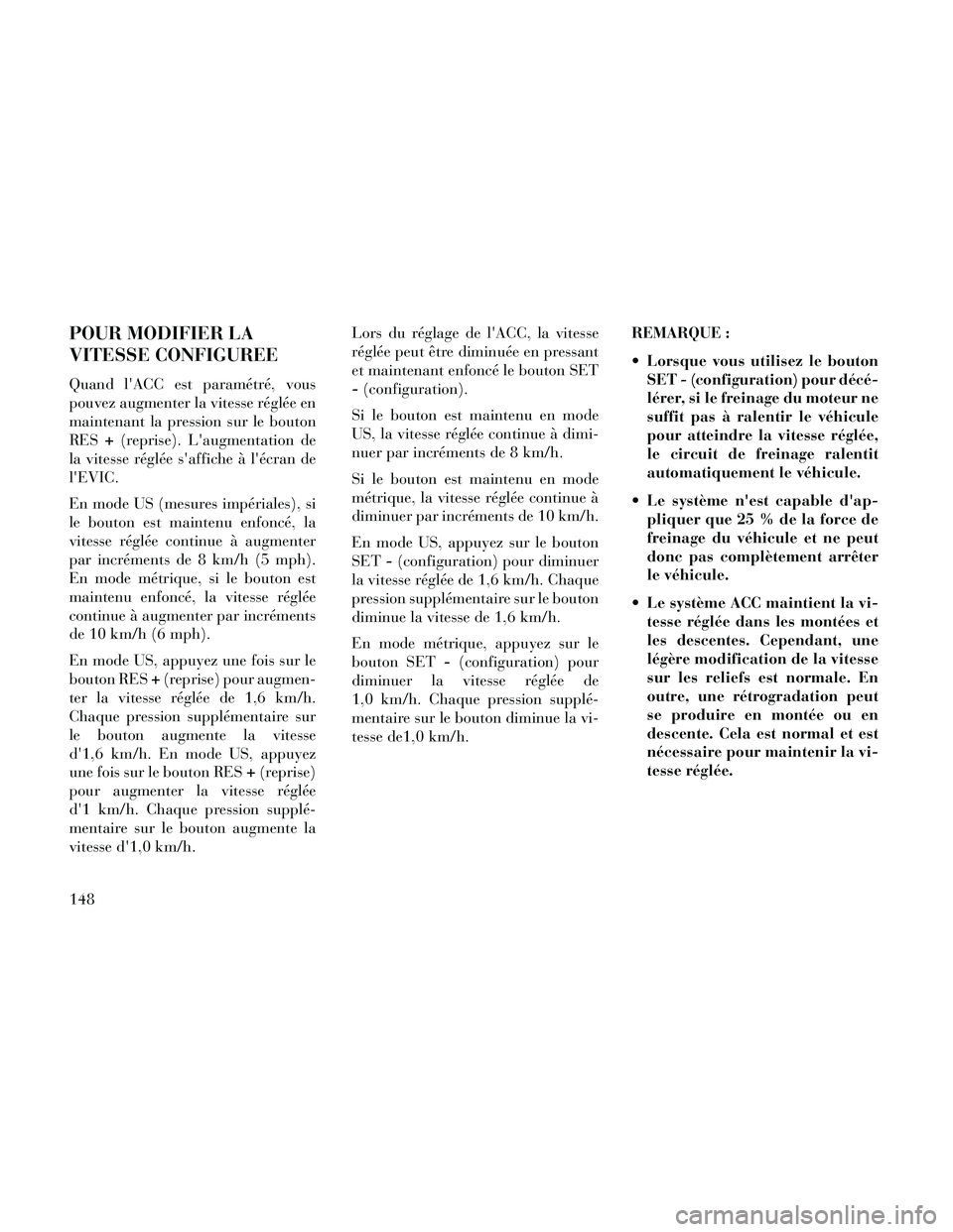 Lancia Thema 2014 Notice dentretien (in French) POUR MODIFIER LA
VITESSE CONFIGUREE
Quand lACC est paramétré, vous
pouvez augmenter la vitesse réglée en
maintenant la pression sur le bouton
RES+(reprise). Laugmentation de
la vitesse réglée Lancia Thema 2014 Notice dentretien (in French) POUR MODIFIER LA
VITESSE CONFIGUREE
Quand lACC est paramétré, vous
pouvez augmenter la vitesse réglée en
maintenant la pression sur le bouton
RES+(reprise). Laugmentation de
la vitesse réglée