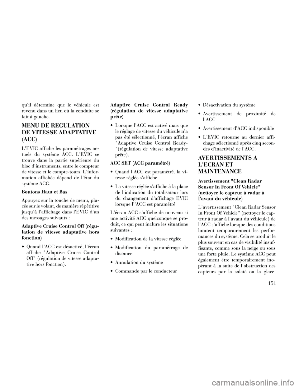 Lancia Thema 2014 Notice dentretien (in French) quil détermine que le véhicule est
revenu dans un lieu où la conduite se
fait à gauche.
MENU DE REGULATION
DE VITESSE ADAPTATIVE
(ACC)
LEVIC affiche les paramétrages ac-
tuels du système ACC. Lancia Thema 2014 Notice dentretien (in French) quil détermine que le véhicule est
revenu dans un lieu où la conduite se
fait à gauche.
MENU DE REGULATION
DE VITESSE ADAPTATIVE
(ACC)
LEVIC affiche les paramétrages ac-
tuels du système ACC.