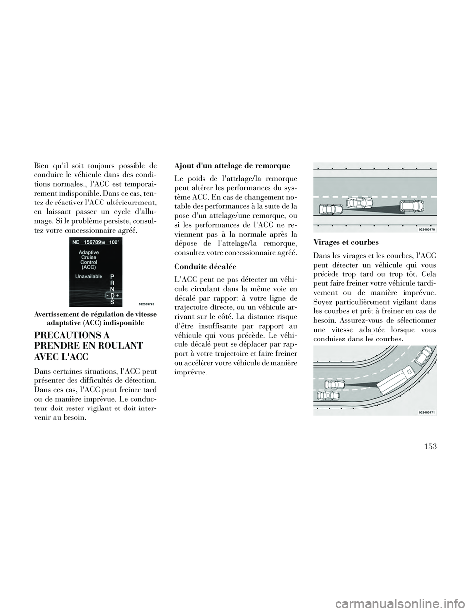 Lancia Thema 2014 Notice dentretien (in French) Bien quil soit toujours possible de
conduire le véhicule dans des condi-
tions normales., lACC est temporai-
rement indisponible. Dans ce cas, ten-
tez de réactiver lACC ultérieurement,
en laiss Lancia Thema 2014 Notice dentretien (in French) Bien quil soit toujours possible de
conduire le véhicule dans des condi-
tions normales., lACC est temporai-
rement indisponible. Dans ce cas, ten-
tez de réactiver lACC ultérieurement,
en laiss