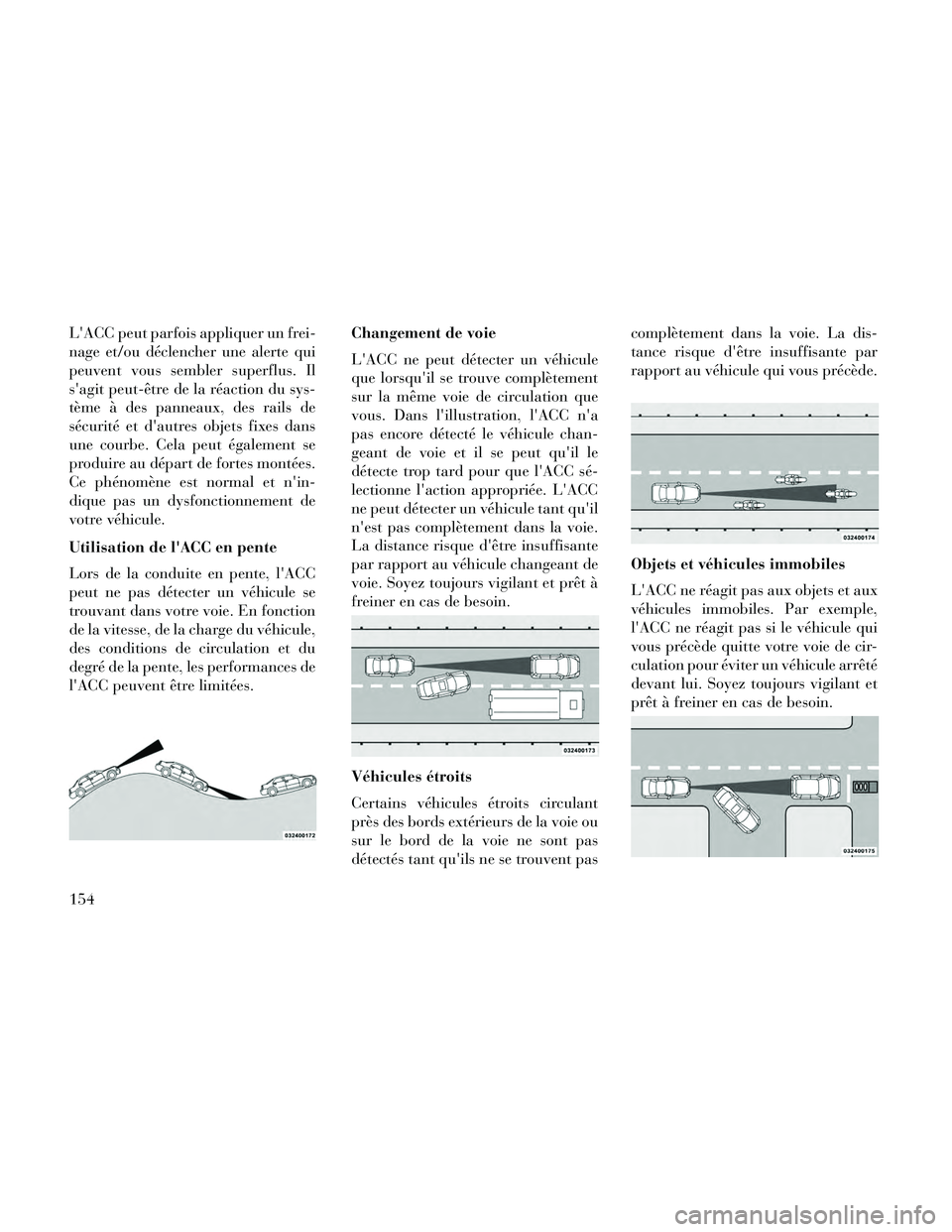 Lancia Thema 2014 Notice dentretien (in French) LACC peut parfois appliquer un frei-
nage et/ou déclencher une alerte qui
peuvent vous sembler superflus. Il
sagit peut-être de la réaction du sys-
tème à des panneaux, des rails de
sécurité Lancia Thema 2014 Notice dentretien (in French) LACC peut parfois appliquer un frei-
nage et/ou déclencher une alerte qui
peuvent vous sembler superflus. Il
sagit peut-être de la réaction du sys-
tème à des panneaux, des rails de
sécurité