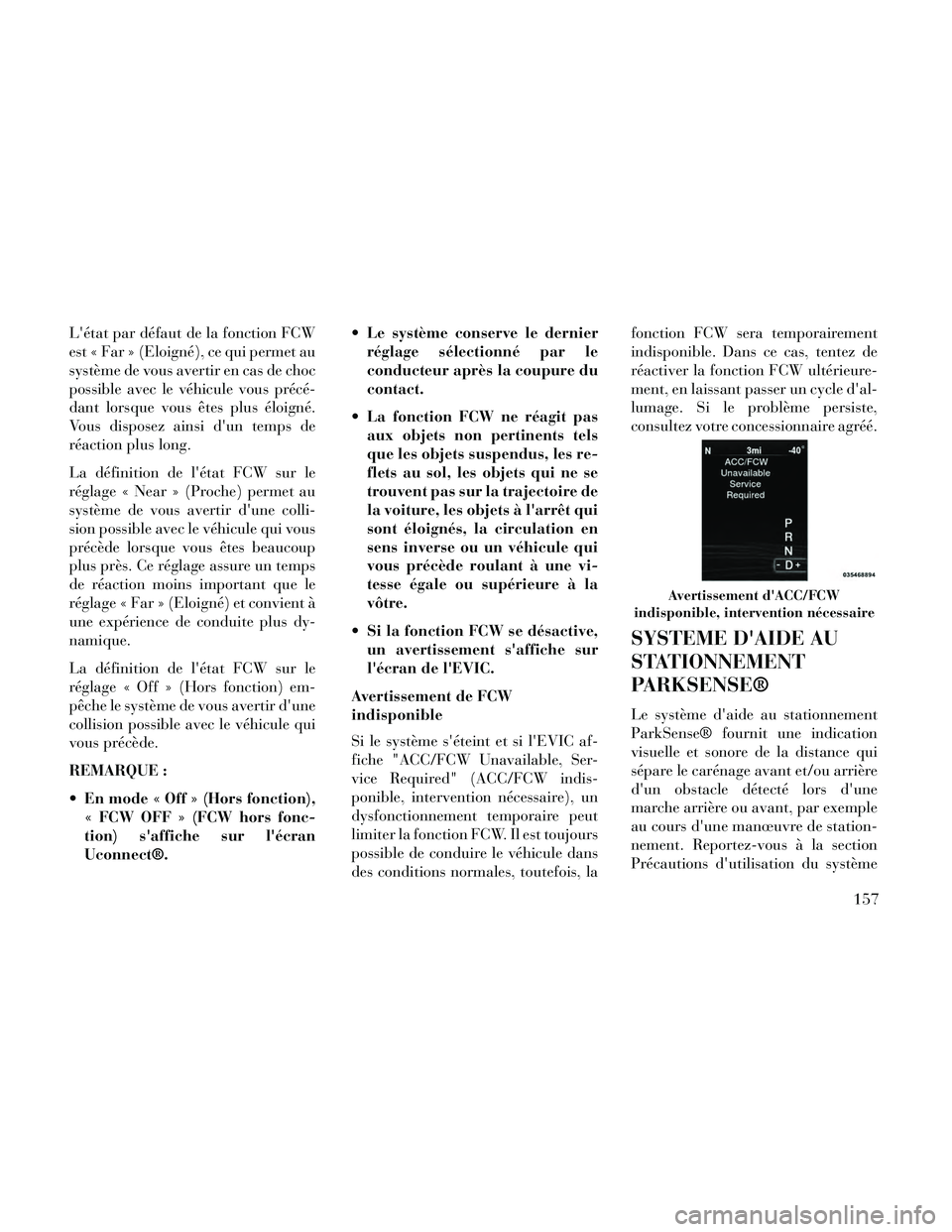 Lancia Thema 2014  Notice dentretien (in French) Létat par défaut de la fonction FCW
est « Far » (Eloigné), ce qui permet au
système de vous avertir en cas de choc
possible avec le véhicule vous précé-
dant lorsque vous êtes plus éloign