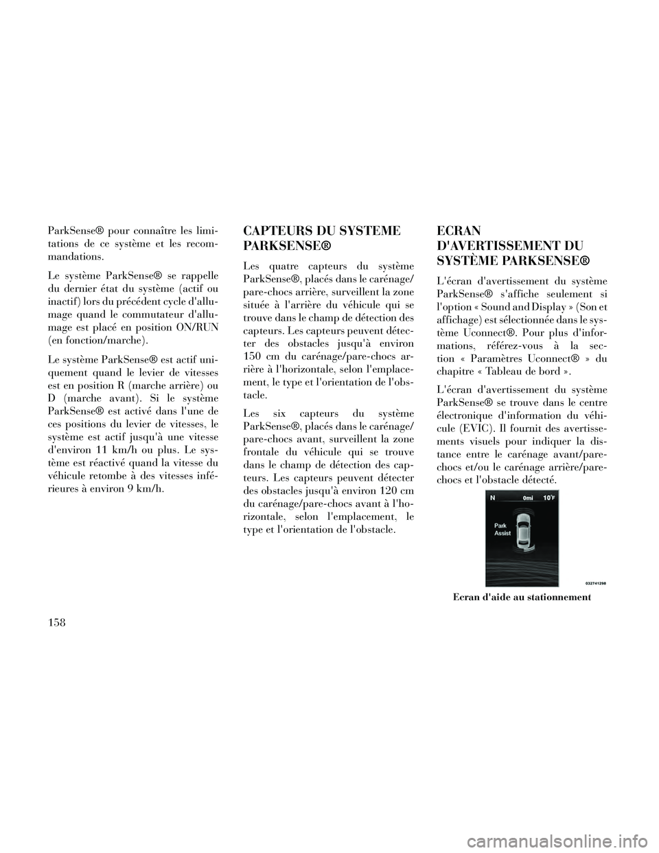 Lancia Thema 2014  Notice dentretien (in French) ParkSense® pour connaître les limi-
tations de ce système et les recom-
mandations.
Le système ParkSense® se rappelle
du dernier état du système (actif ou
inactif) lors du précédent cycle da