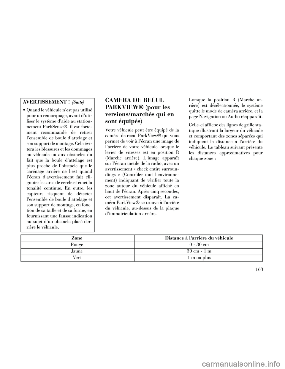 Lancia Thema 2014  Notice dentretien (in French) AVERTISSEMENT !(Suite)
 Quand le véhicule nest pas utilisépour un remorquage, avant duti-
liser le système daide au station-
nement ParkSense®, il est forte-
ment recommandé de retirer
lensem