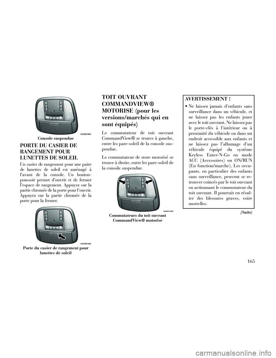 Lancia Thema 2014  Notice dentretien (in French) PORTE DU CASIER DE
RANGEMENT POUR
LUNETTES DE SOLEIL
Un casier de rangement pour une paire
de lunettes de soleil est aménagé à
lavant de la console. Un bouton-
poussoir permet douvrir et de ferme