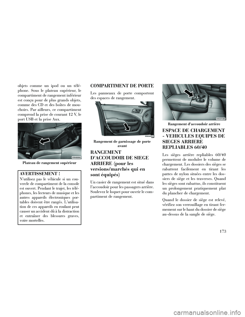 Lancia Thema 2014  Notice dentretien (in French) objets comme un ipod ou un télé-
phone. Sous le plateau supérieur, le
compartiment de rangement inférieur
est conçu pour de plus grands objets,
comme des CD et des boîtes de mou-
choirs. Par ail