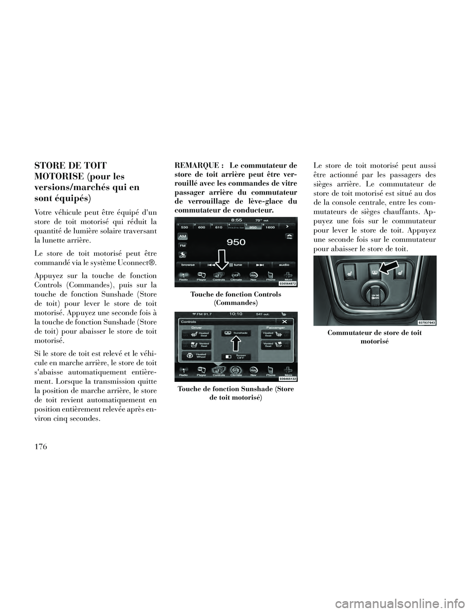 Lancia Thema 2014 Notice dentretien (in French) STORE DE TOIT
MOTORISE (pour les
versions/marchés qui en
sont équipés)
Votre véhicule peut être équipé dun
store de toit motorisé qui réduit la
quantité de lumière solaire traversant
la lu Lancia Thema 2014 Notice dentretien (in French) STORE DE TOIT
MOTORISE (pour les
versions/marchés qui en
sont équipés)
Votre véhicule peut être équipé dun
store de toit motorisé qui réduit la
quantité de lumière solaire traversant
la lu