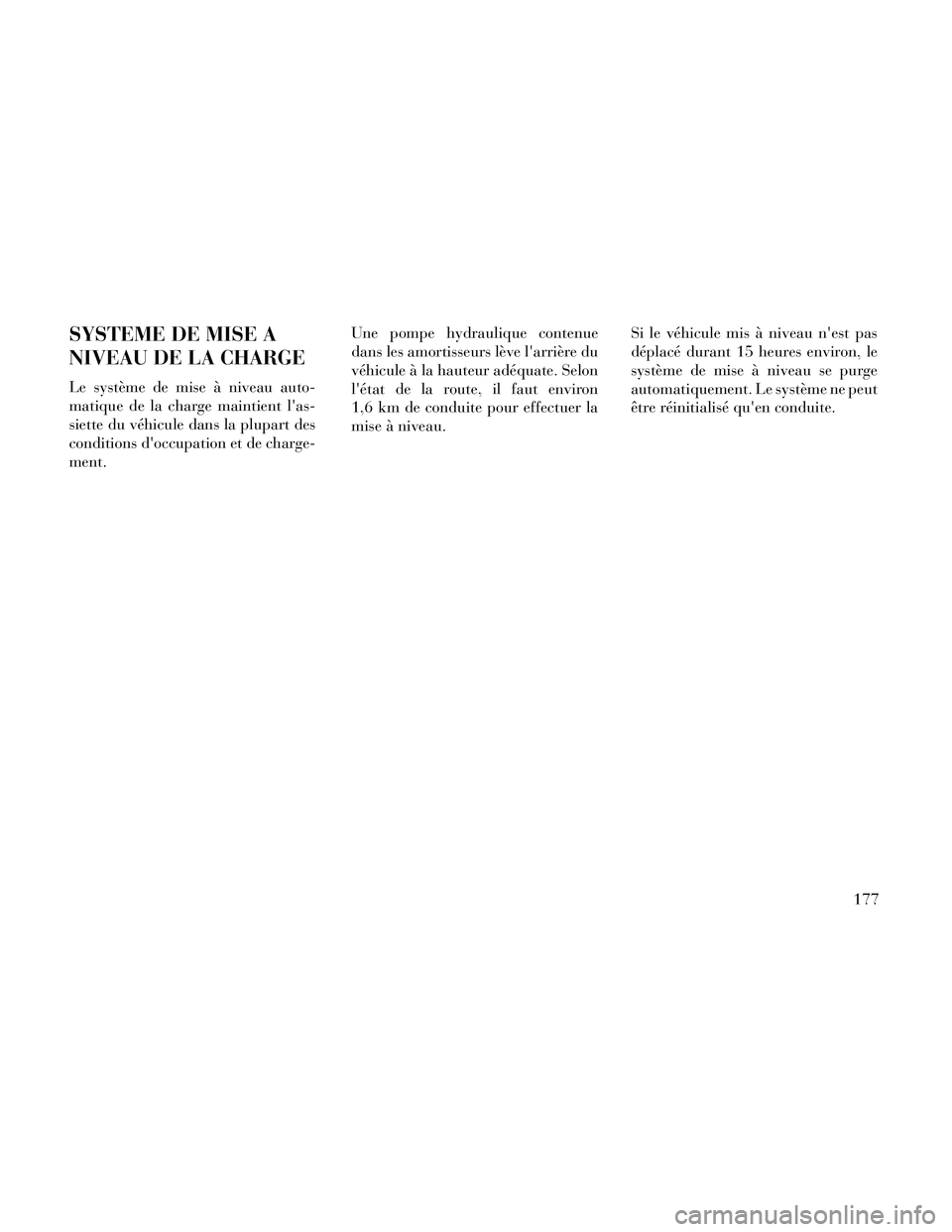Lancia Thema 2014 Notice dentretien (in French) SYSTEME DE MISE A
NIVEAU DE LA CHARGE
Le système de mise à niveau auto-
matique de la charge maintient las-
siette du véhicule dans la plupart des
conditions doccupation et de charge-
ment.Une po Lancia Thema 2014 Notice dentretien (in French) SYSTEME DE MISE A
NIVEAU DE LA CHARGE
Le système de mise à niveau auto-
matique de la charge maintient las-
siette du véhicule dans la plupart des
conditions doccupation et de charge-
ment.Une po