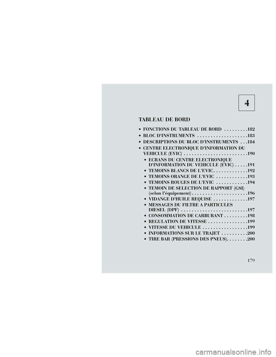 Lancia Thema 2014 Notice dentretien (in French) 4
TABLEAU DE BORD
FONCTIONS DU TABLEAU DE BORD.........182
BLOC DINSTRUMENTS ...................183
DESCRIPTIONS DU BLOC DINSTRUMENTS . . .184
CENTRE ELECTRONIQUE DINFORMATION DU VEHICULE (EVIC Lancia Thema 2014 Notice dentretien (in French) 4
TABLEAU DE BORD
FONCTIONS DU TABLEAU DE BORD.........182
BLOC DINSTRUMENTS ...................183
DESCRIPTIONS DU BLOC DINSTRUMENTS . . .184
CENTRE ELECTRONIQUE DINFORMATION DU VEHICULE (EVIC