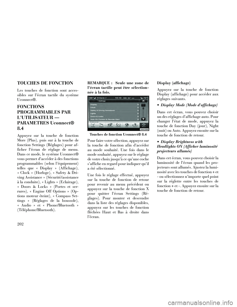 Lancia Thema 2014  Notice dentretien (in French) TOUCHES DE FONCTION
Les touches de fonction sont acces-
sibles sur lécran tactile du système
Uconnect®.
FONCTIONS
PROGRAMMABLES PAR
LUTILISATEUR —
PARAMETRES Uconnect®
8.4
Appuyez sur la touch