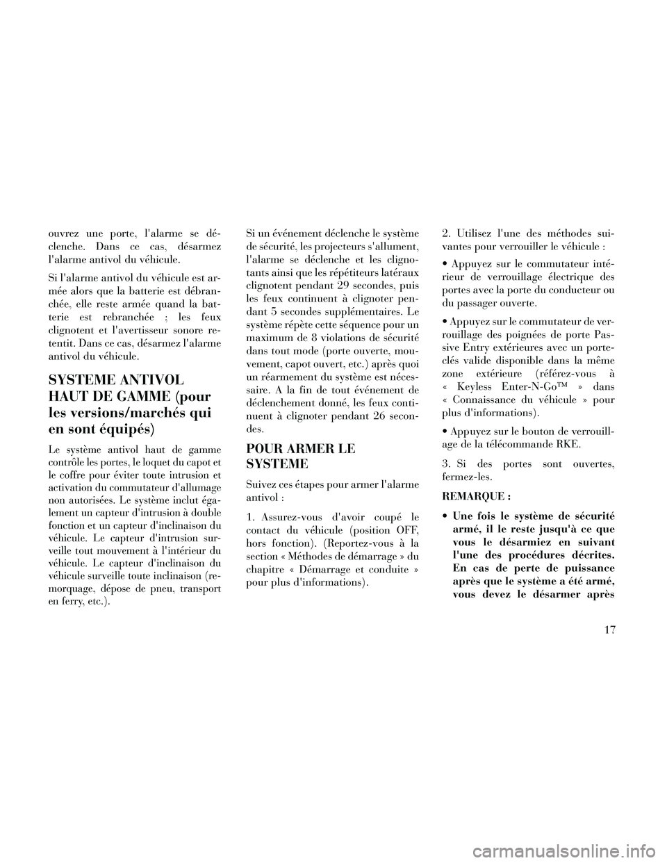 Lancia Thema 2014  Notice dentretien (in French) ouvrez une porte, lalarme se dé-
clenche. Dans ce cas, désarmez
lalarme antivol du véhicule.
Si lalarme antivol du véhicule est ar-
mée alors que la batterie est débran-
chée, elle reste arm