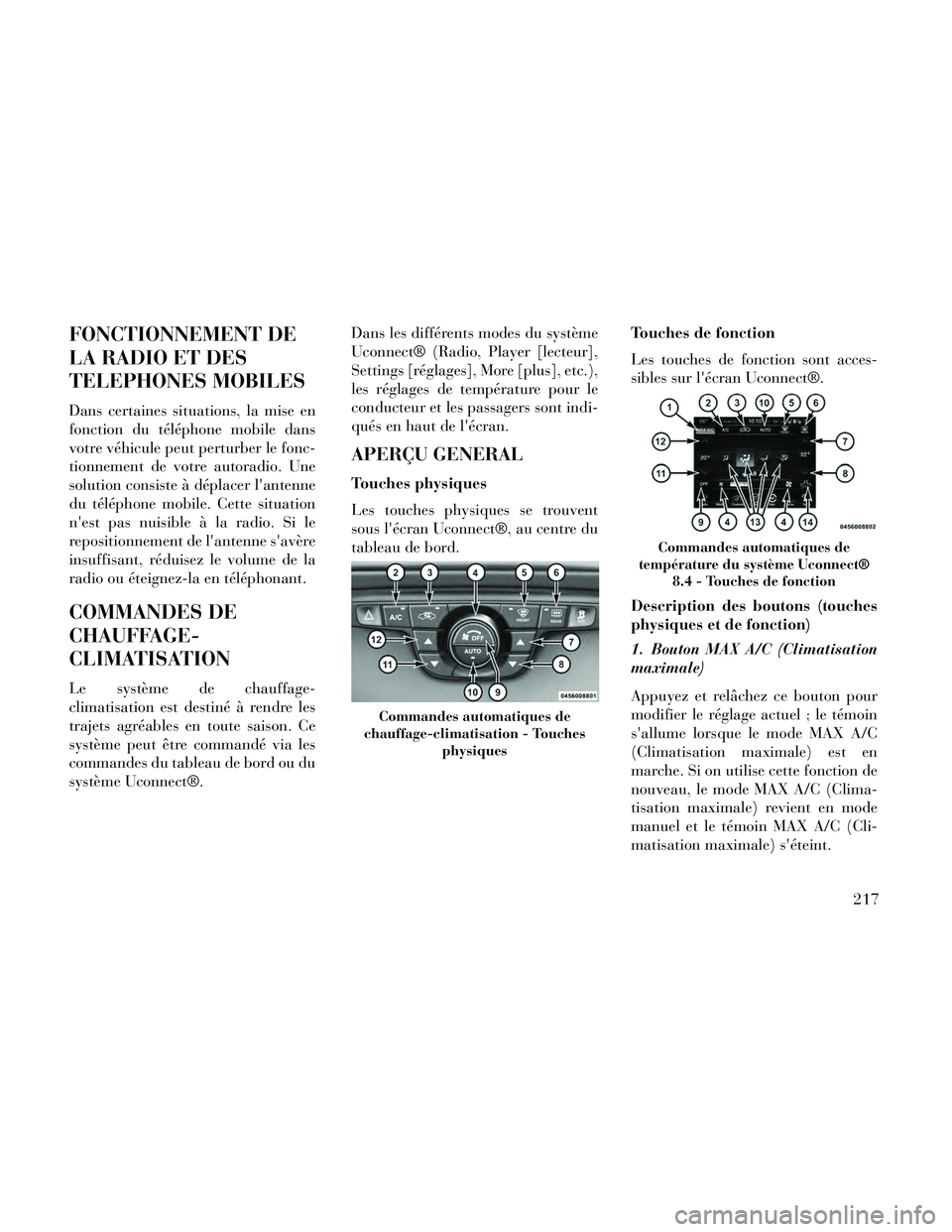 Lancia Thema 2014  Notice dentretien (in French) FONCTIONNEMENT DE
LA RADIO ET DES
TELEPHONES MOBILES
Dans certaines situations, la mise en
fonction du téléphone mobile dans
votre véhicule peut perturber le fonc-
tionnement de votre autoradio. Un