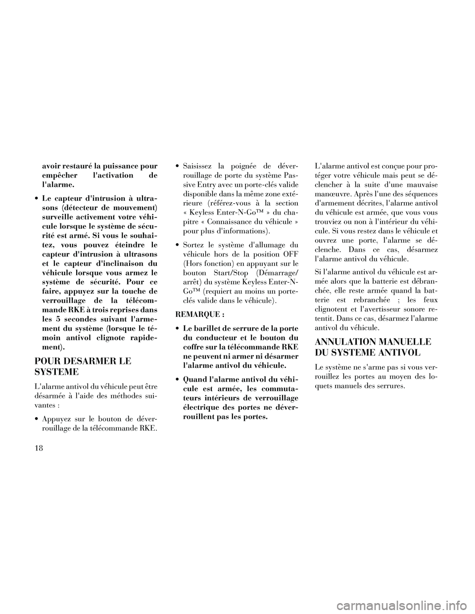 Lancia Thema 2014  Notice dentretien (in French) avoir restauré la puissance pour
empêcher lactivation de
lalarme.
 Le capteur dintrusion à ultra- sons (détecteur de mouvement)
surveille activement votre véhi-
cule lorsque le système de sé