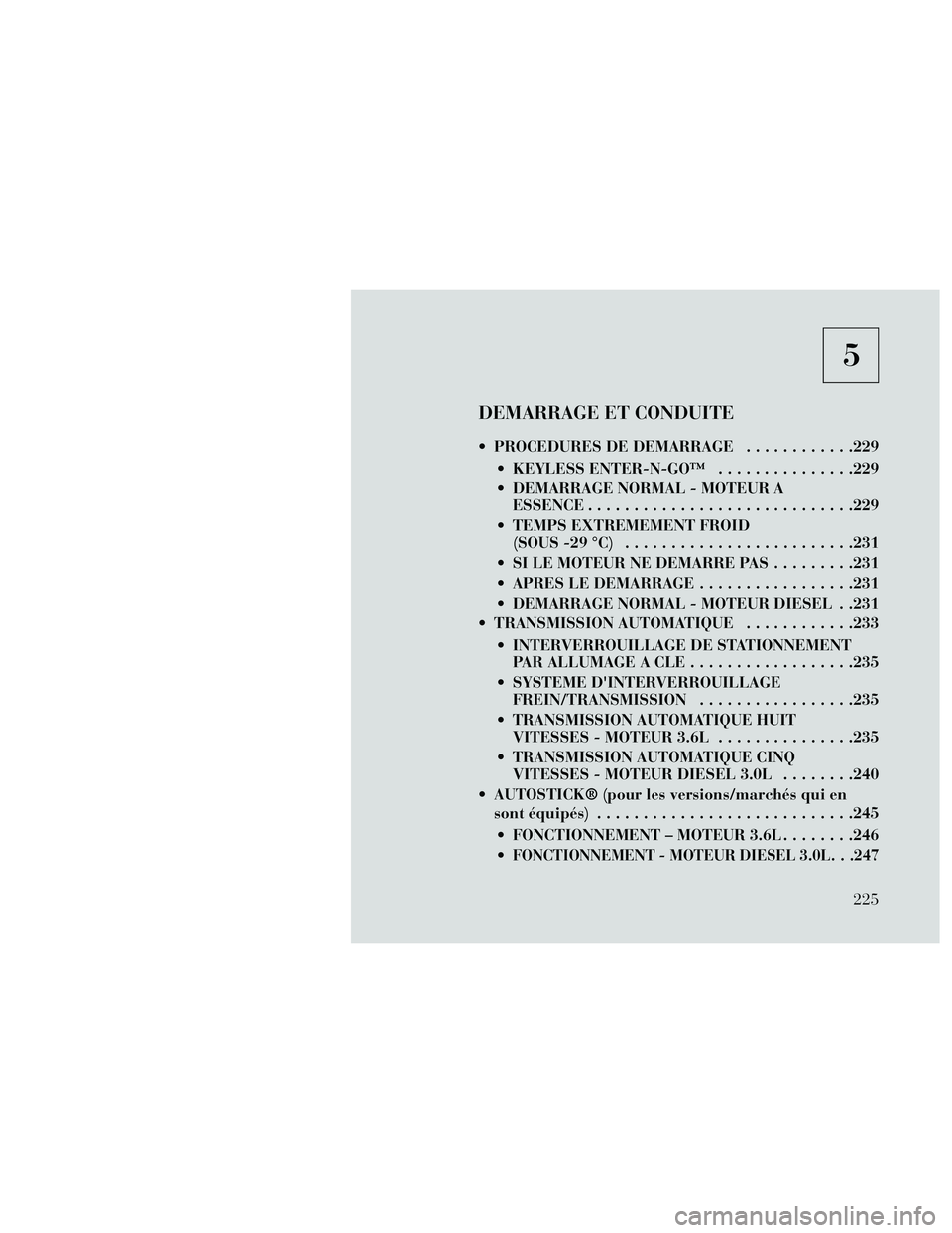 Lancia Thema 2014  Notice dentretien (in French) 5
DEMARRAGE ET CONDUITE
 PROCEDURES DE DEMARRAGE............229
 KEYLESS ENTER-N-GO™ ...............229
 DEMARRAGE NORMAL - MOTEUR A ESSENCE .............................229
 TEMPS EXTREMEMENT FROID