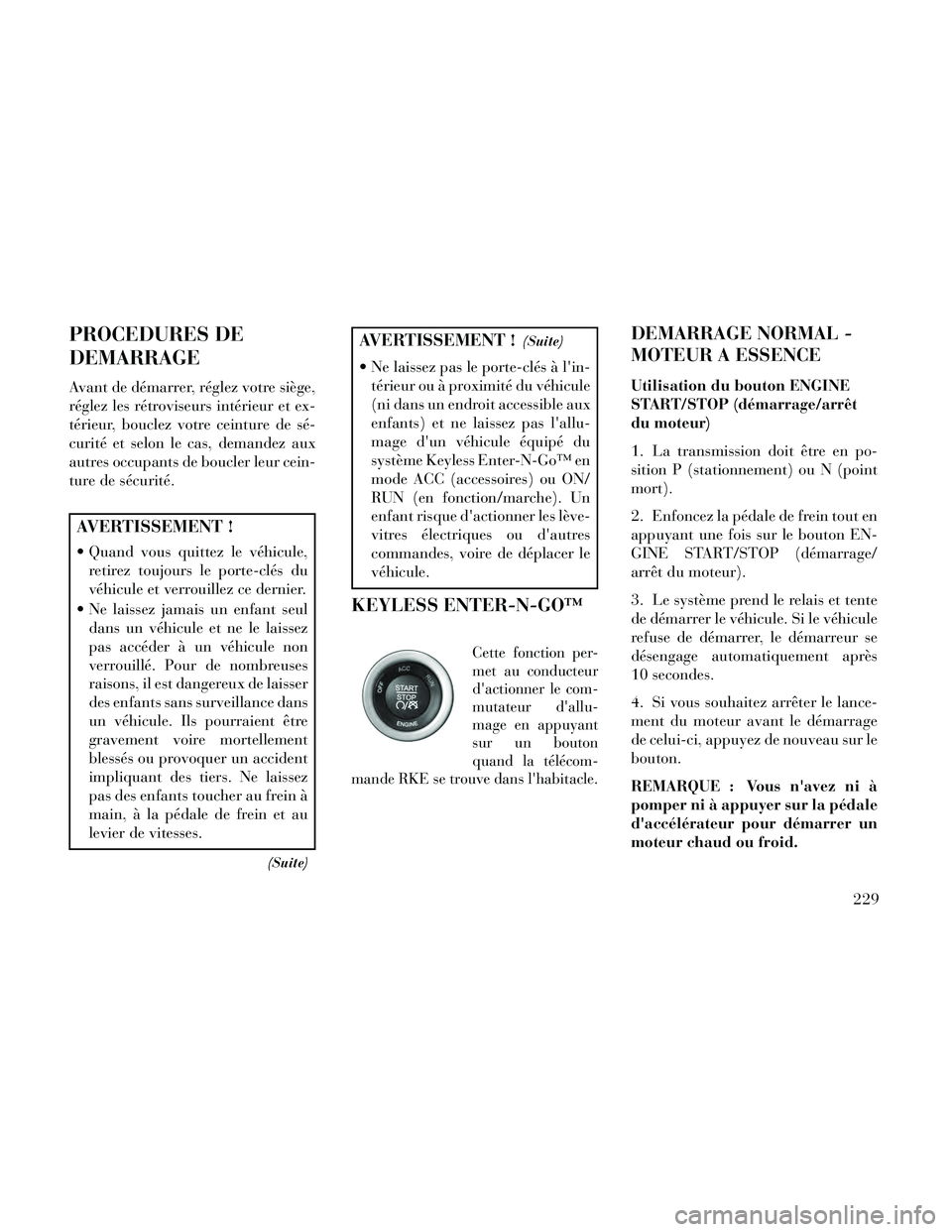 Lancia Thema 2014  Notice dentretien (in French) PROCEDURES DE
DEMARRAGE
Avant de démarrer, réglez votre siège,
réglez les rétroviseurs intérieur et ex-
térieur, bouclez votre ceinture de sé-
curité et selon le cas, demandez aux
autres occu