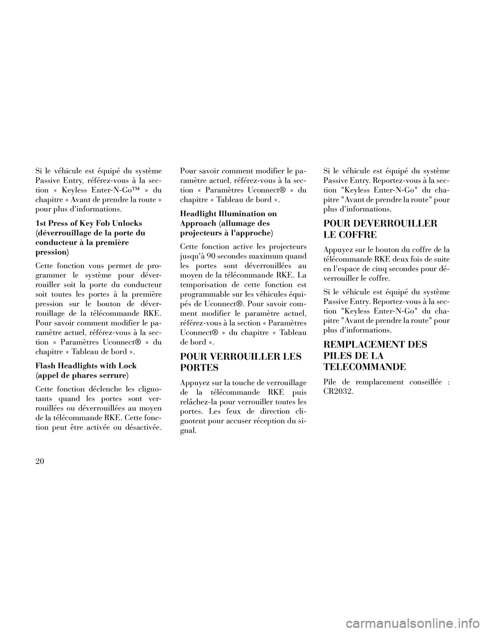 Lancia Thema 2014  Notice dentretien (in French) Si le véhicule est équipé du système
Passive Entry, référez-vous à la sec-
tion « Keyless Enter-N-Go™ » du
chapitre « Avant de prendre la route »
pour plus dinformations.
1st Press of Ke