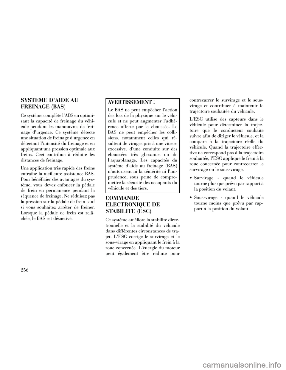 Lancia Thema 2014 Notice dentretien (in French) SYSTEME DAIDE AU
FREINAGE (BAS)
Ce système complète lABS en optimi-
sant la capacité de freinage du véhi-
cule pendant les manœuvres de frei-
nage durgence. Ce système détecte
une situation Lancia Thema 2014 Notice dentretien (in French) SYSTEME DAIDE AU
FREINAGE (BAS)
Ce système complète lABS en optimi-
sant la capacité de freinage du véhi-
cule pendant les manœuvres de frei-
nage durgence. Ce système détecte
une situation