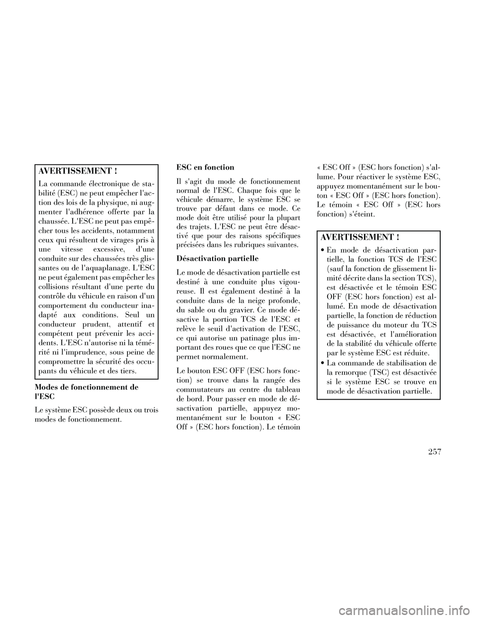 Lancia Thema 2014 Notice dentretien (in French) AVERTISSEMENT !
La commande électronique de sta-
bilité (ESC) ne peut empêcher lac-
tion des lois de la physique, ni aug-
menter ladhérence offerte par la
chaussée. LESC ne peut pas empê-
che Lancia Thema 2014 Notice dentretien (in French) AVERTISSEMENT !
La commande électronique de sta-
bilité (ESC) ne peut empêcher lac-
tion des lois de la physique, ni aug-
menter ladhérence offerte par la
chaussée. LESC ne peut pas empê-
che